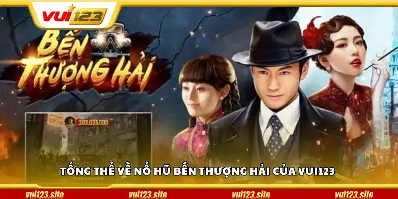 Tổng thể về nổ hũ Bến Thượng Hải của Vui123