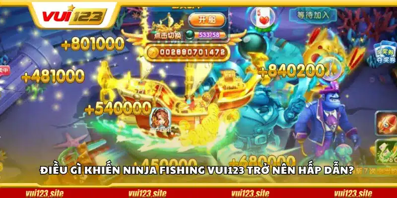 Điều gì khiến Ninja Fishing Vui123 trở nên hấp dẫn?